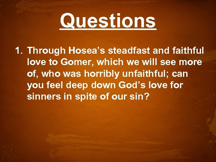 Questions 1. Through Hosea’s steadfast and faithful love to Gomer, which we will see