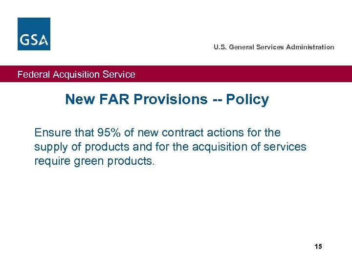 U. S. General Services Administration Federal Acquisition Service New FAR Provisions -- Policy Ensure