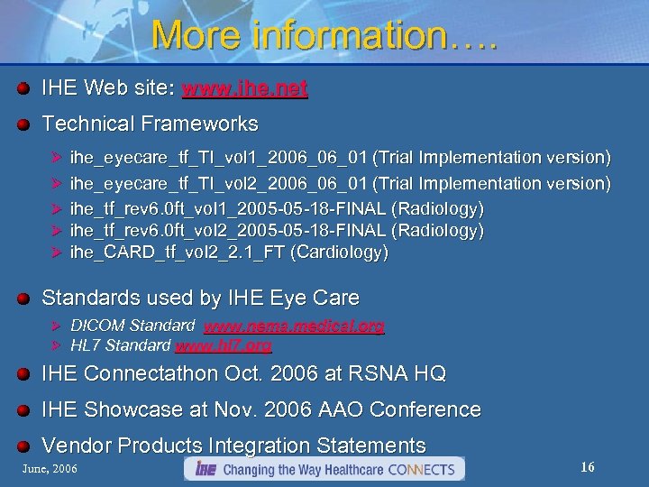 More information…. IHE Web site: www. ihe. net Technical Frameworks Ø ihe_eyecare_tf_TI_vol 1_2006_06_01 (Trial