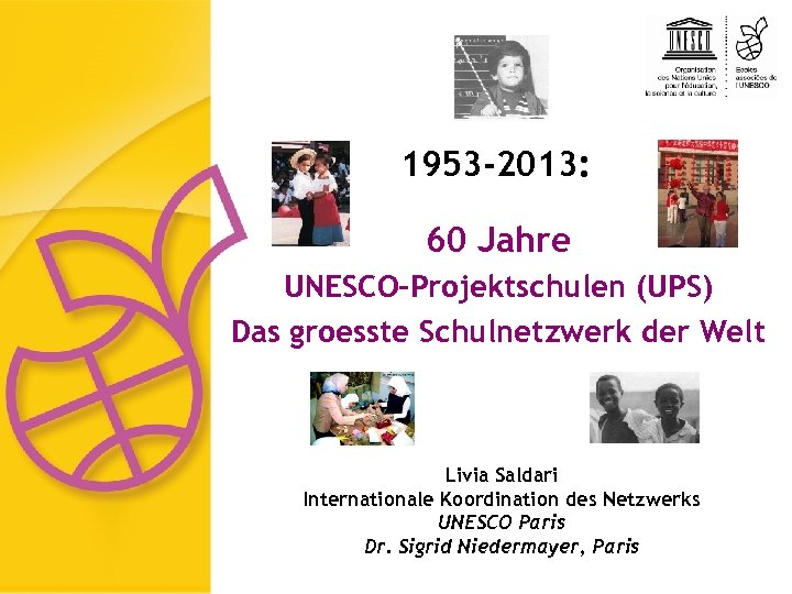 1953 -2013: 60 Jahre UNESCO-Projektschulen (UPS) Das groesste Schulnetzwerk der Welt Livia Saldari Internationale