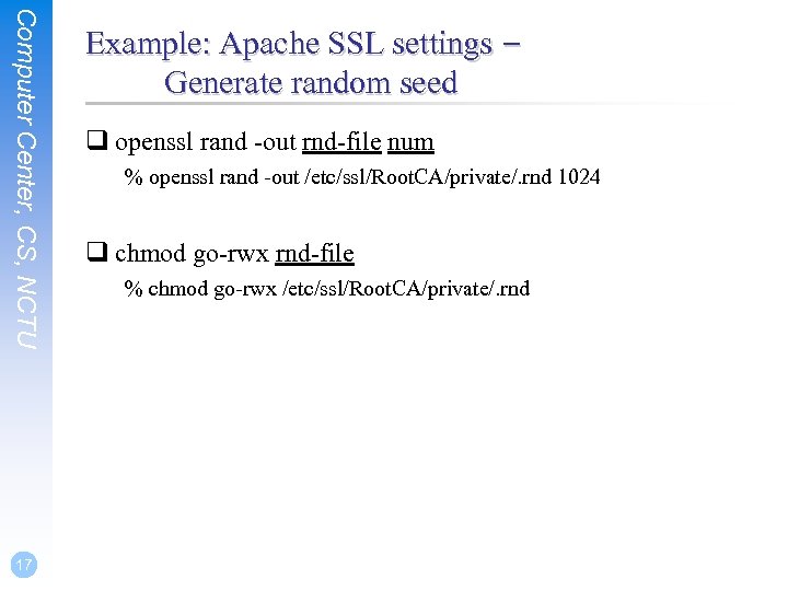 Computer Center, CS, NCTU 17 Example: Apache SSL settings – Generate random seed q