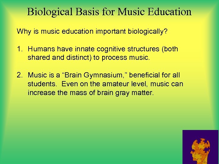 Biological Basis for Music Education Why is music education important biologically? 1. Humans have