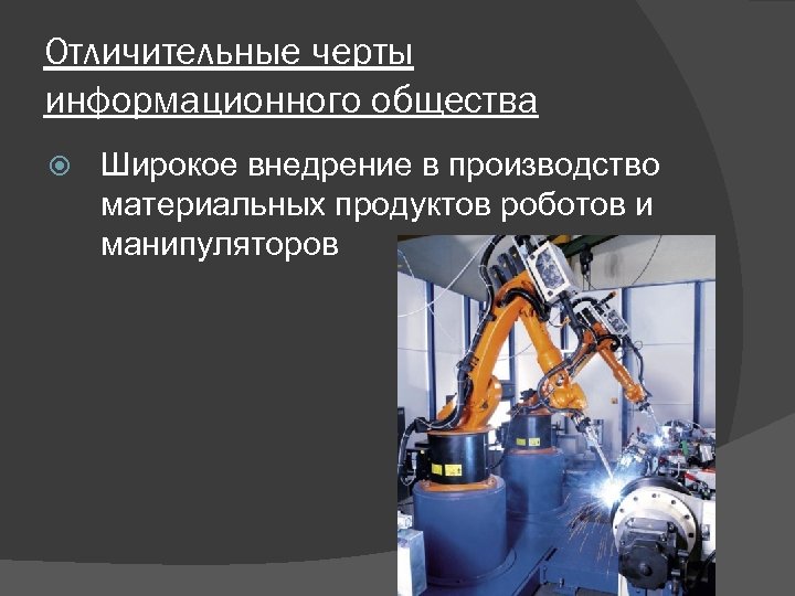Отличительные черты информационного общества Широкое внедрение в производство материальных продуктов роботов и манипуляторов 