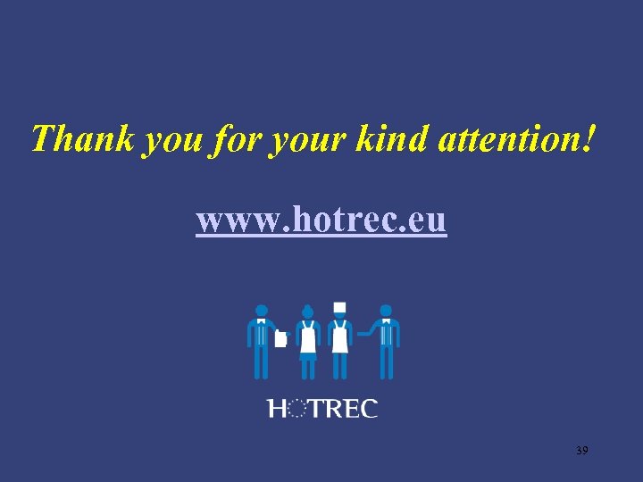 Thank you for your kind attention! www. hotrec. eu 39 