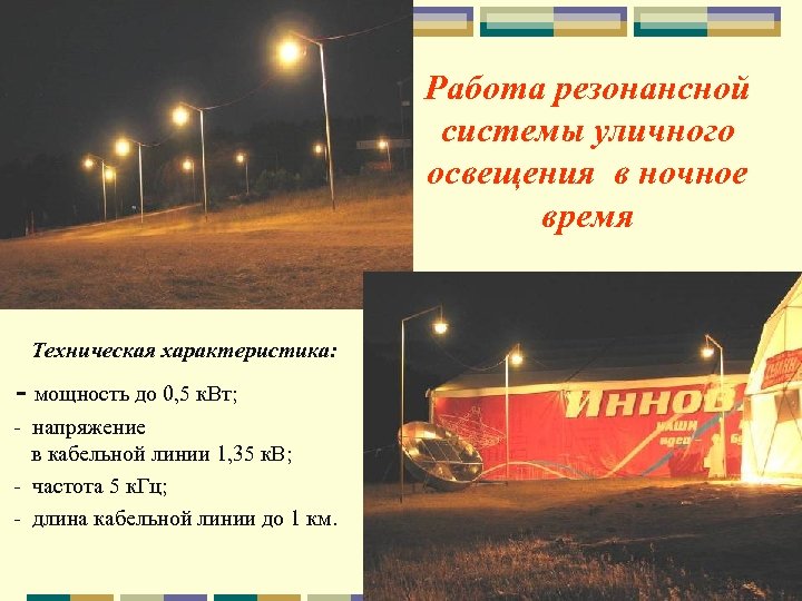 Работа резонансной системы уличного освещения в ночное время Техническая характеристика: - мощность до 0,