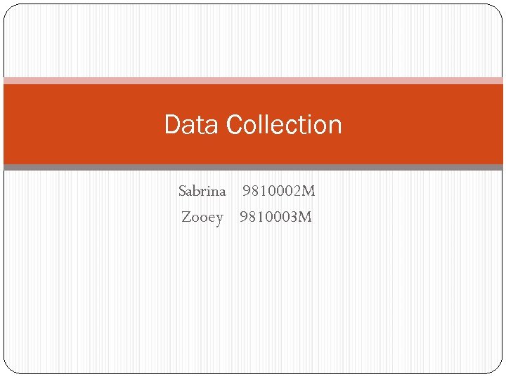 Data Collection Sabrina 9810002 M Zooey 9810003 M 