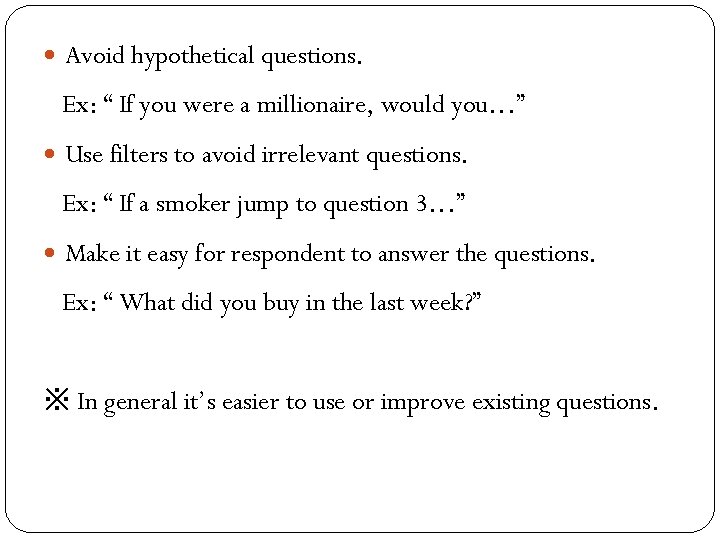  Avoid hypothetical questions. Ex: “ If you were a millionaire, would you…” Use