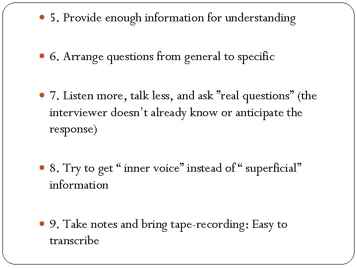  5. Provide enough information for understanding 6. Arrange questions from general to specific