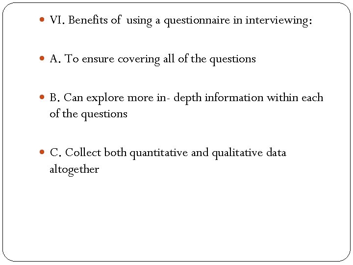  VI. Benefits of using a questionnaire in interviewing: A. To ensure covering all