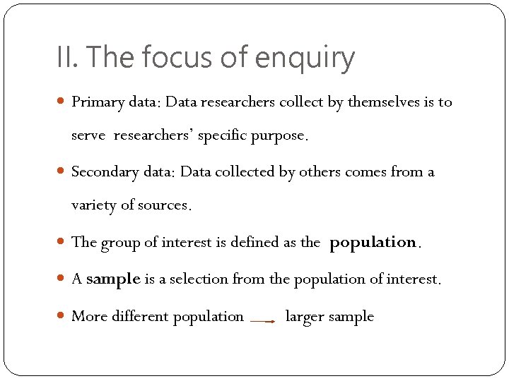 II. The focus of enquiry Primary data: Data researchers collect by themselves is to