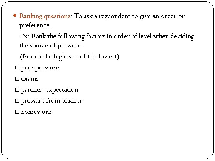  Ranking questions: To ask a respondent to give an order or preference. Ex: