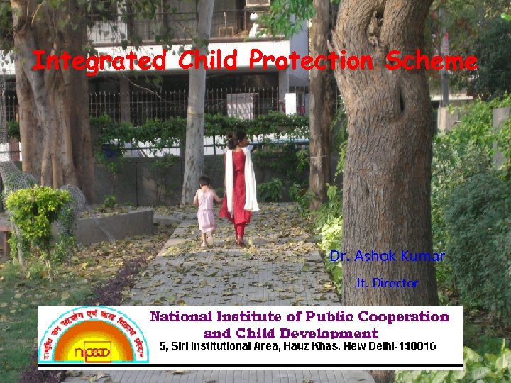 Integrated Child Protection Scheme Dr. Ashok Kumar Jt. Director 