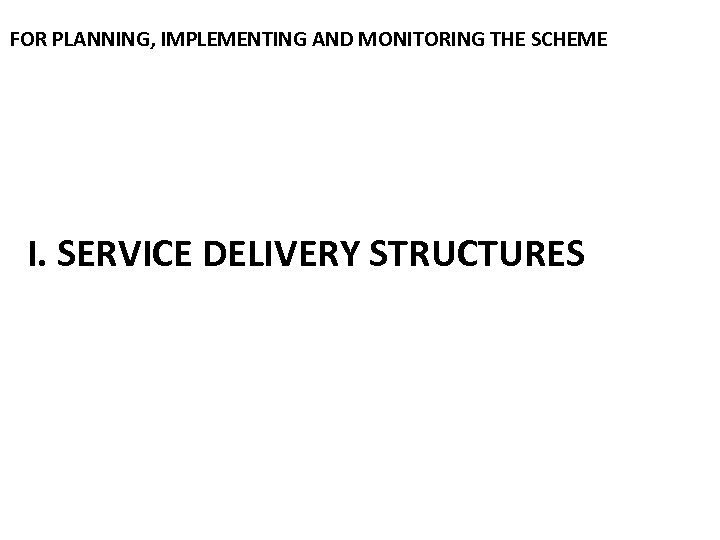 FOR PLANNING, IMPLEMENTING AND MONITORING THE SCHEME I. SERVICE DELIVERY STRUCTURES 