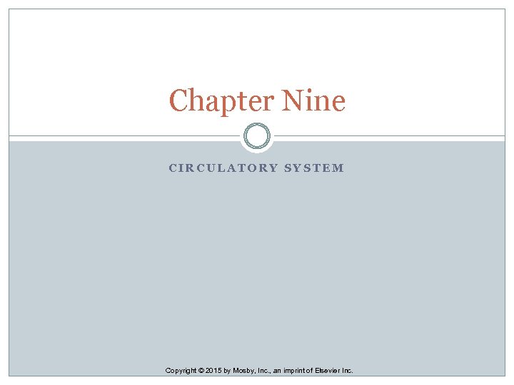 Chapter Nine CIRCULATORY SYSTEM Copyright © 2015 by Mosby, Inc. , an imprint of