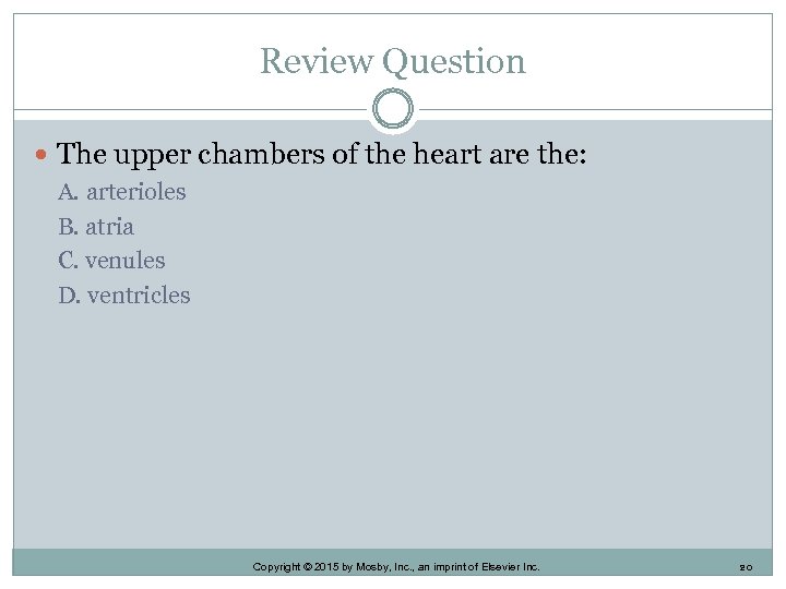 Review Question The upper chambers of the heart are the: A. arterioles B. atria