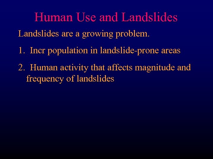 Human Use and Landslides are a growing problem. 1. Incr population in landslide-prone areas