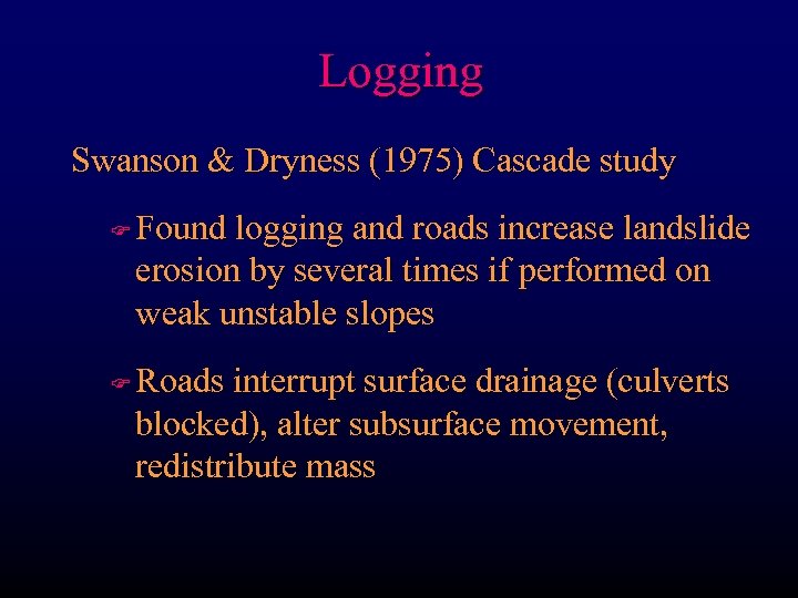 Logging Swanson & Dryness (1975) Cascade study F F Found logging and roads increase