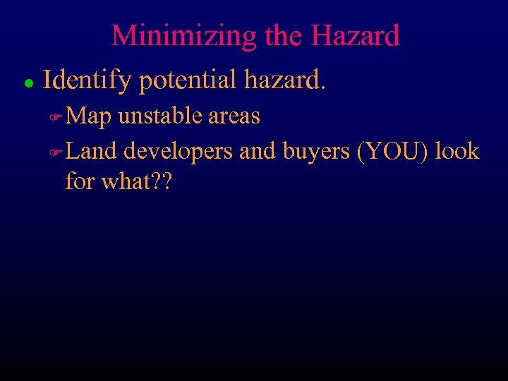 Minimizing the Hazard l Identify potential hazard. Map unstable areas F Land developers and