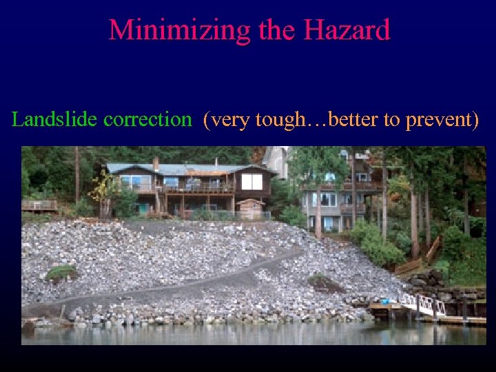 Minimizing the Hazard Landslide correction (very tough…better to prevent) 
