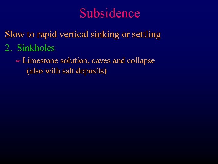 Subsidence Slow to rapid vertical sinking or settling 2. Sinkholes F Limestone solution, caves