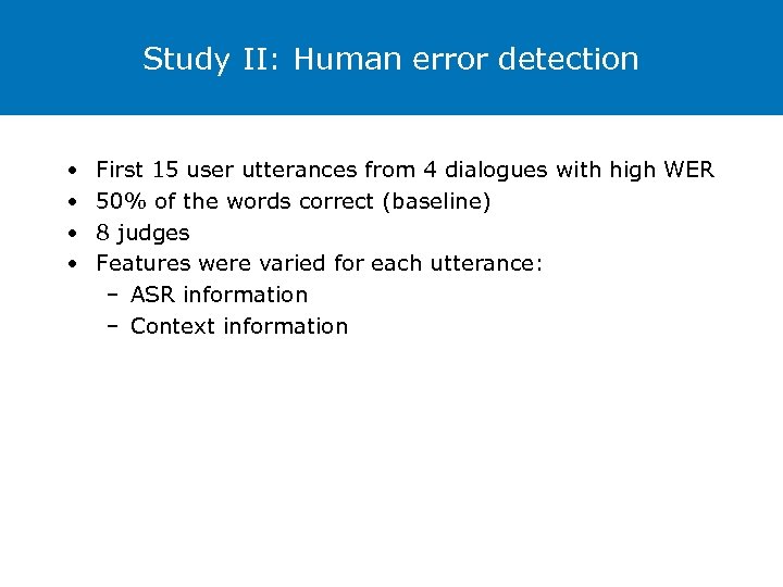 Study II: Human error detection • • First 15 user utterances from 4 dialogues
