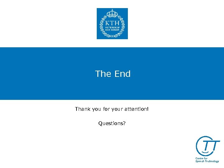 The End Thank you for your attention! Questions? TT Centre for Speech Technology 