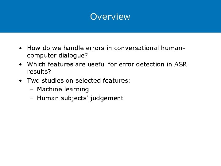 Overview • How do we handle errors in conversational humancomputer dialogue? • Which features