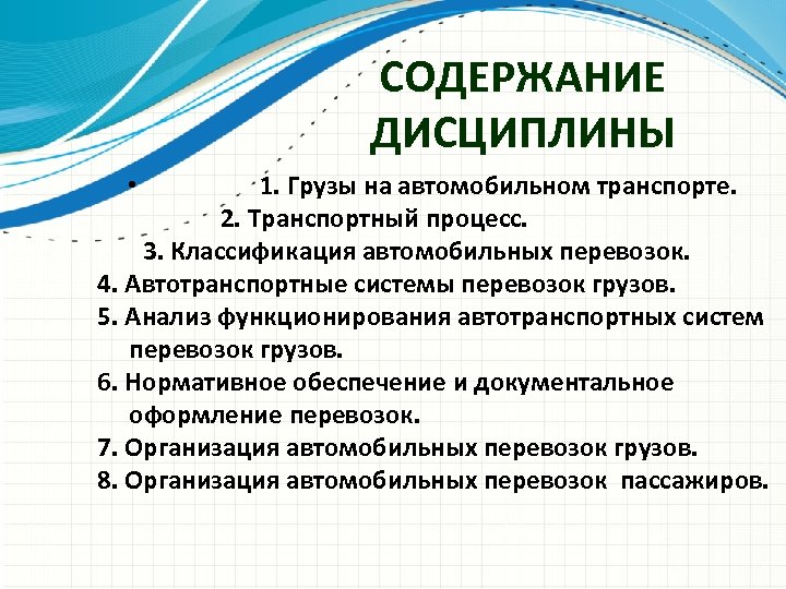 СОДЕРЖАНИЕ ДИСЦИПЛИНЫ 1. Грузы на автомобильном транспорте. 2. Транспортный процесс. 3. Классификация автомобильных перевозок.