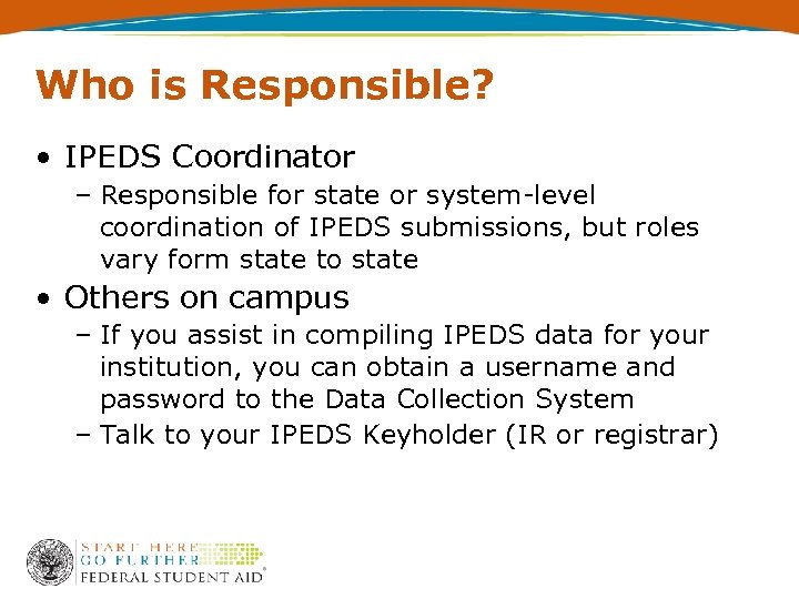 Who is Responsible? • IPEDS Coordinator – Responsible for state or system-level coordination of