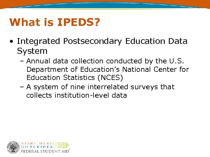 What is IPEDS? • Integrated Postsecondary Education Data System – Annual data collection conducted