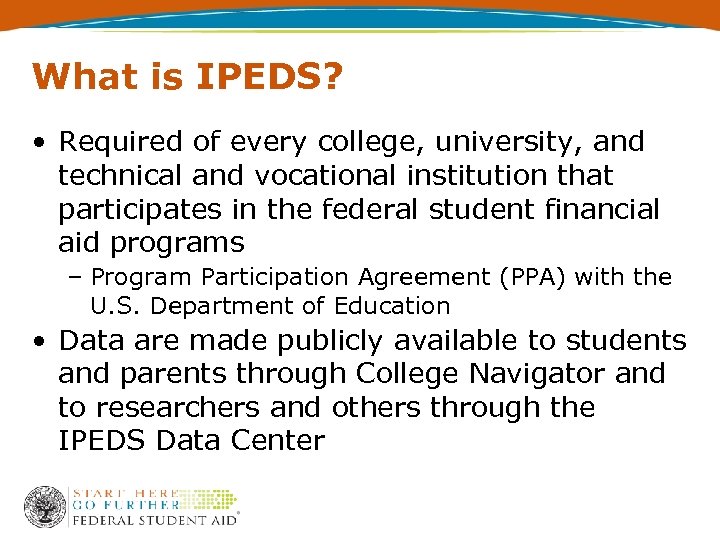What is IPEDS? • Required of every college, university, and technical and vocational institution
