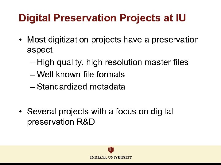 Digital Preservation Projects at IU • Most digitization projects have a preservation aspect –