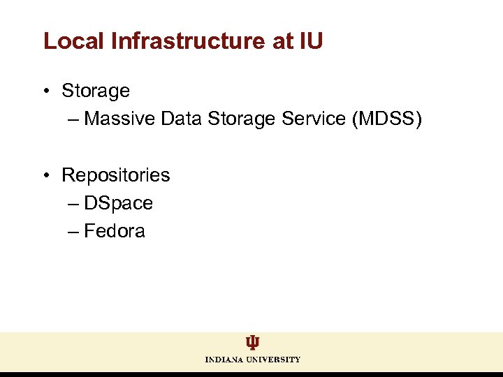 Local Infrastructure at IU • Storage – Massive Data Storage Service (MDSS) • Repositories
