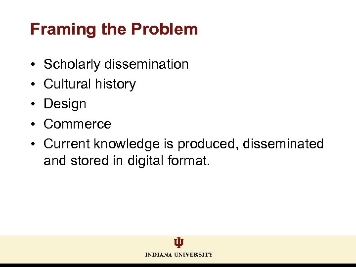 Framing the Problem • • • Scholarly dissemination Cultural history Design Commerce Current knowledge
