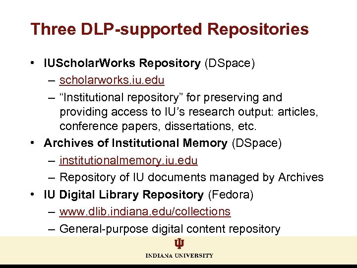 Three DLP-supported Repositories • IUScholar. Works Repository (DSpace) – scholarworks. iu. edu – “Institutional