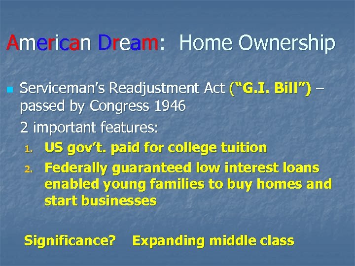 American Dream: Home Ownership n Serviceman’s Readjustment Act (“G. I. Bill”) – passed by