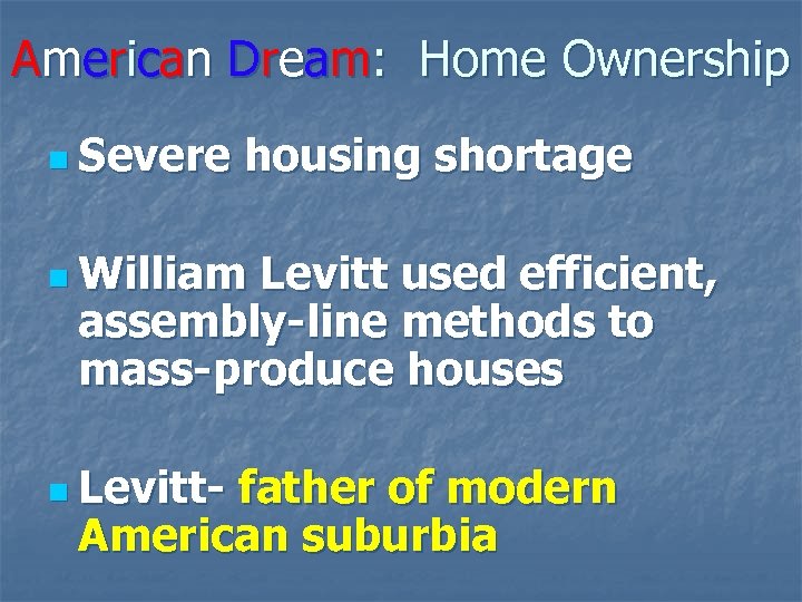 American Dream: Home Ownership n Severe housing shortage n William Levitt used efficient, assembly-line