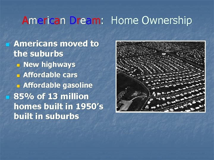 American Dream: Home Ownership n Americans moved to the suburbs n n New highways