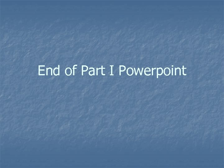 End of Part I Powerpoint 