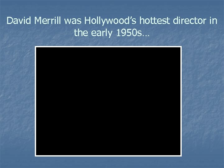 David Merrill was Hollywood’s hottest director in the early 1950 s… 