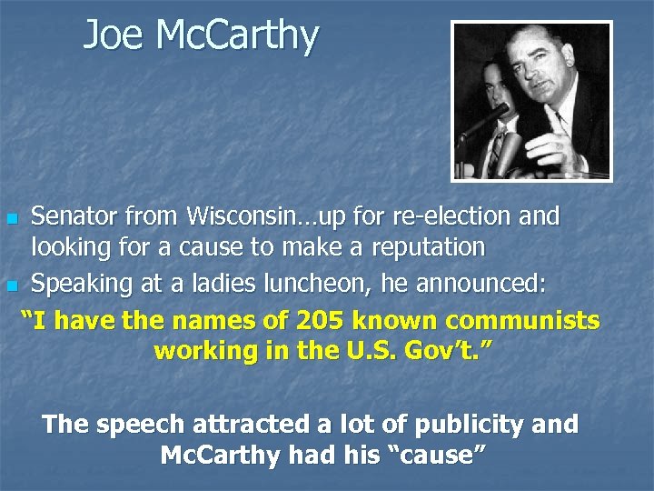 Joe Mc. Carthy Senator from Wisconsin…up for re-election and looking for a cause to