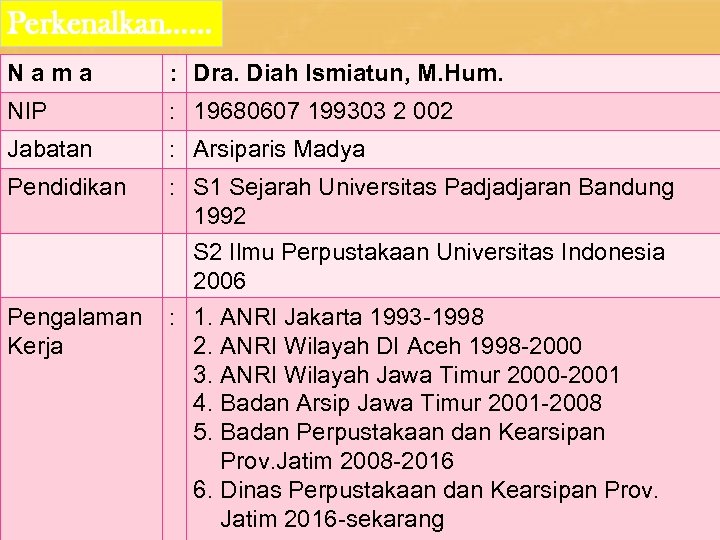 Perkenalkan…… Nama : Dra. Diah Ismiatun, M. Hum. NIP : 19680607 199303 2 002