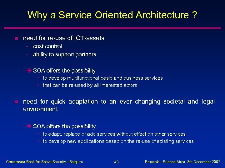 Why a Service Oriented Architecture ? n need for re-use of ICT-assets - cost