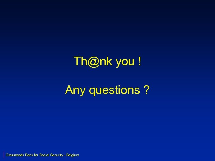 Th@nk you ! Any questions ? Crossroads Bank for Social Security - Belgium 