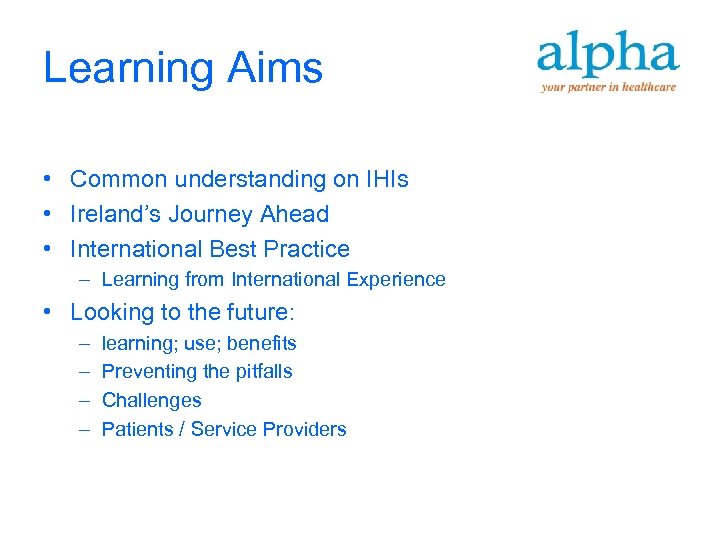 Learning Aims • Common understanding on IHIs • Ireland’s Journey Ahead • International Best