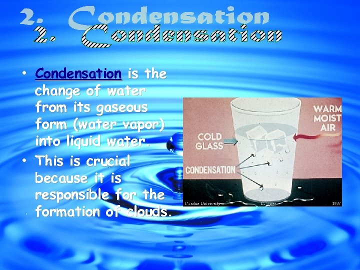  • Condensation is the change of water from its gaseous form (water vapor)