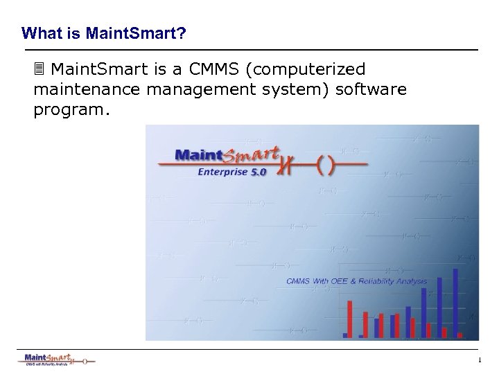 What is Maint. Smart? 3 Maint. Smart is a CMMS (computerized maintenance management system)