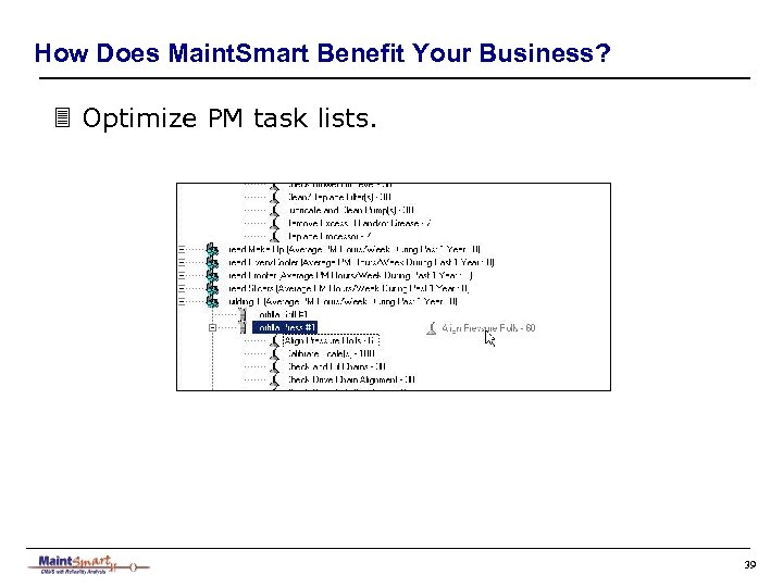 How Does Maint. Smart Benefit Your Business? 3 Optimize PM task lists. 39 