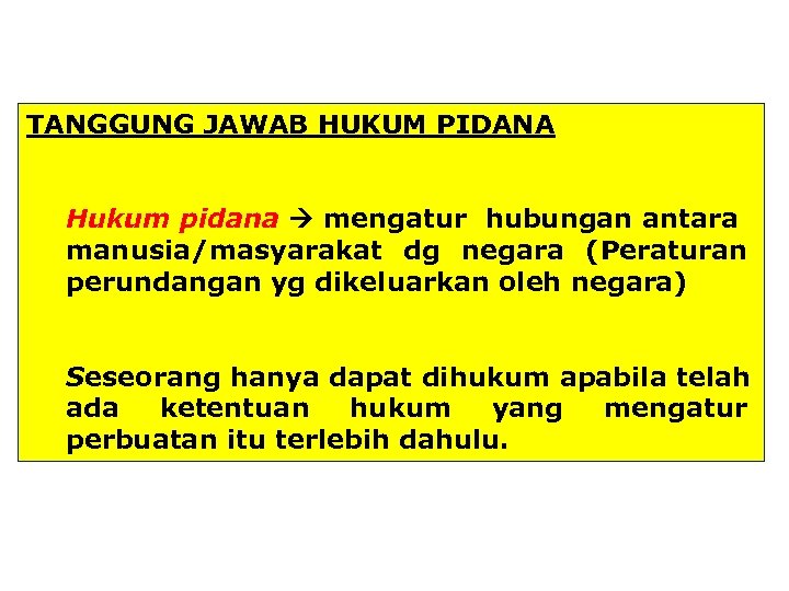 TANGGUNG JAWAB HUKUM PIDANA Hukum pidana mengatur hubungan antara manusia/masyarakat dg negara (Peraturan perundangan