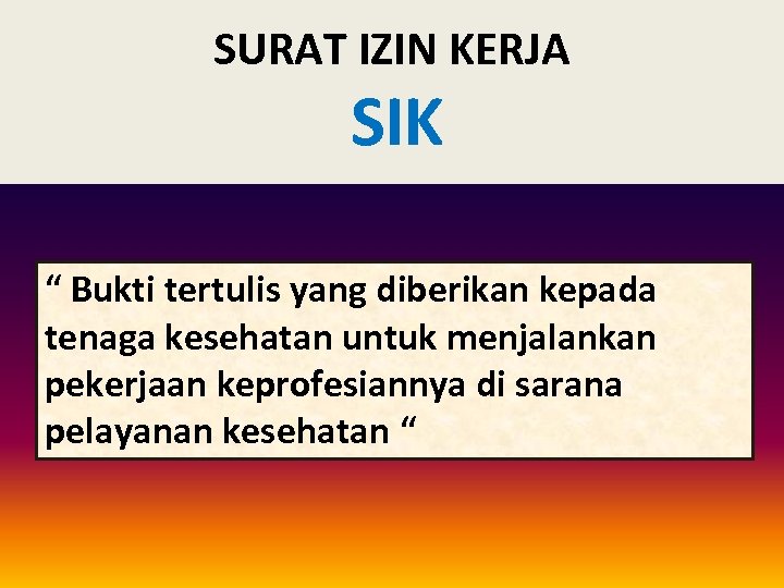 SURAT IZIN KERJA SIK “ Bukti tertulis yang diberikan kepada tenaga kesehatan untuk menjalankan